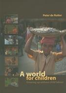 A World for Children: Growing Up Without Child Labour di Peter de Ruiter edito da Kit Pub
