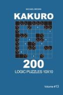 Kakuro - 200 Logic Puzzles 10x10 (Volume 13) di Brown Michael Brown edito da Independently Published