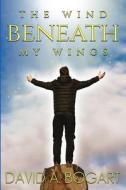 The Wind Beneath My Wings di David a Bogart edito da Independently Published