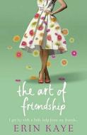 The Art of Friendship di Erin Kaye edito da HARPERCOLLINS 360