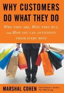 Why Customers Do What They Do: Who They Are, Why They Buy, and How You Can Anticipate Their Every Move di Marshal Cohen edito da MCGRAW HILL BOOK CO