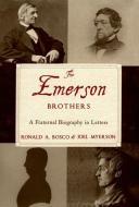 The Emerson Brothers: A Fraternal Biography in Letters di Ronald A. Bosco, Joel Myerson edito da OXFORD UNIV PR
