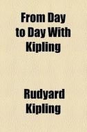 From Day To Day With Kipling di Rudyard Kipling edito da General Books Llc