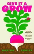 Give It A Grow di Martha Swales edito da Penguin Books Ltd