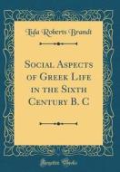 Social Aspects of Greek Life in the Sixth Century B. C (Classic Reprint) di Lida Roberts Brandt edito da Forgotten Books