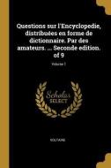 Questions Sur l'Encyclopedie, Distribuées En Forme de Dictionnaire. Par Des Amateurs. ... Seconde Edition. of 9; Volume  di Voltaire edito da WENTWORTH PR