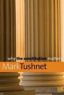 Why the Constitution Matters di Mark Tushnet edito da Yale University Press
