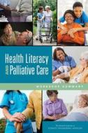 Health Literacy and Palliative Care: Workshop Summary di National Academies Of Sciences Engineeri, Health And Medicine Division, Board On Population Health And Public He edito da PAPERBACKSHOP UK IMPORT