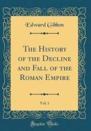 The History of the Decline and Fall of the Roman Empire, Vol. 1 (Classic Reprint) di Edward Gibbon edito da Forgotten Books