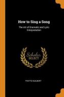 How To Sing A Song di Yvette Guilbert edito da Franklin Classics Trade Press