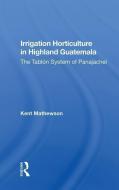 Irrigation Horticulture In Highland Guatemala di Kent Mathewson edito da Taylor & Francis Ltd