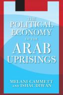 The Political Economy of the Arab Uprisings di Melani Cammett, Ishac Diwan edito da Taylor & Francis Ltd