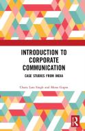 Introduction To Corporate Communication di Charu Lata Singh, Mona Gupta edito da Taylor & Francis Ltd
