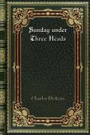 Sunday under Three Heads di Charles Dickens edito da Blurb