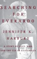 Searching for Everado: A Story of Love, War, and the CIA in Guatemala di Jennifer K. Harbury edito da GRAND CENTRAL PUBL
