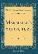 Marshall's Seeds, 1922 (Classic Reprint) di W. E. Marshall and Company edito da Forgotten Books