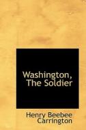 Washington, The Soldier di Henry Beebee Carrington edito da Bibliolife