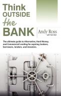 Think Outside the Bank: An Insiders Guide to Alternative Financing di Andy Ross edito da LIGHTNING SOURCE INC