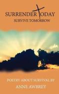 Surrender Today Survive Tomorrow di Anne Awbrey edito da Surrender Today Survive Tomorrow