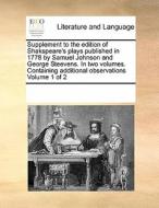 Supplement To The Edition Of Shakspeare's Plays Published In 1778 By Samuel Johnson And George Steevens. In Two Volumes. Containing Additional Observa di Multiple Contributors edito da Gale Ecco, Print Editions