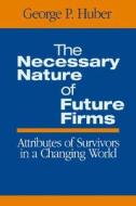 The Necessary Nature of Future Firms di George P. Huber edito da SAGE Publications, Inc