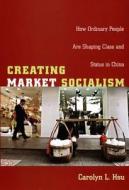 Creating Market Socialism di Carolyn L. Hsu edito da Duke University Press