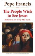 The People Wish to See Jesus: Reflections for Those Who Teach di Jorge Mario Bergoglio, Pope Francis edito da CROSSROAD PUB
