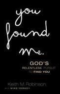 You Found Me: God's Relentless Pursuit to Find You di Keith Robinson edito da Regal Books