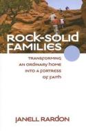 Rock-Solid Families: Transforming an Ordinary Home Into a Fortress of Faith di Janell Rardon edito da AMG PUBL