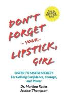 Don't Forget Your Lipstick, Girl: Sister to Sister Secrets for Gaining Confidence, Courage, and Power di Jessica Thompson, Marilou Ryder edito da DELMAR