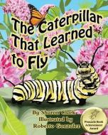 The Caterpillar That Learned to Fly: A Children's Nature Picture Book, a Fun Caterpillar and Butterfly Story For Kids, I di Sharon Clark edito da LIGHTNING SOURCE INC