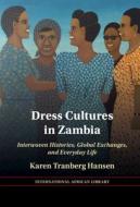 Dress Cultures in Zambia: Interwoven Histories, Global Exchanges, and Everyday Life di Karen Tranberg Hansen edito da CAMBRIDGE