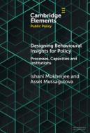 Designing Behavioural Insights For Policy di Ishani Mukherjee, Assel Mussagulova edito da Cambridge University Press