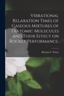 Vibrational Relaxation Times of Gaseous Mixtures of Diatomic Molecules and Their Effect on Rocket Performance. di Harmon C. Penny edito da LIGHTNING SOURCE INC