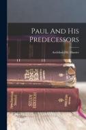 Paul And His Predecessors di Archibald M. Hunter edito da LEGARE STREET PR