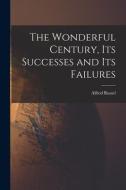 The Wonderful Century, Its Successes and Its Failures di Alfred Russel Wallace edito da LEGARE STREET PR