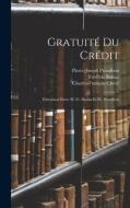 Gratuité Du Crédit: Discussion Entre M. Fr. Bastiat Et M. Proudhon di Frédéric Bastiat, Pierre-Joseph Proudhon, Charles-François Chevé edito da LEGARE STREET PR