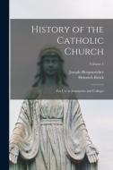 History of the Catholic Church: For Use in Seminaries and Colleges; Volume 1 di Heinrich Brück, Joseph Hergenröther edito da LEGARE STREET PR