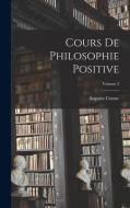 Cours De Philosophie Positive; Volume 2 di Auguste Comte edito da LEGARE STREET PR