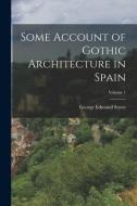 Some Account of Gothic Architecture in Spain; Volume 1 di George Edmund Street edito da LEGARE STREET PR