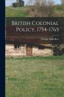 British Colonial Policy, 1754-1765 di George Louis Beer edito da LEGARE STREET PR
