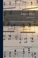 Bacchus; opéra en quatre actes et sept tableaux. Poème de Catulle Mendès di Jules Massenet edito da LEGARE STREET PR