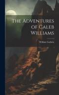 The Adventures of Caleb Williams di William Godwin edito da HASSELL STREET PR