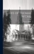 Life of Thomas M'Crie di Thomas M'Crie edito da LEGARE STREET PR