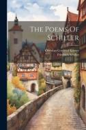 The Poems Of Schiller di Friedrich Schiller edito da LEGARE STREET PR
