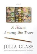 A House Among the Trees di Julia Glass edito da Pantheon Books