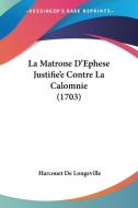 La Matrone D'ephese Justifie'e Contre La Calomnie (1703) di Harcouet De Longeville edito da Kessinger Publishing Co