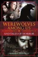 Werewolves Among Us and Tales Of Horror di Martin A. Gonzalez edito da Lulu.com