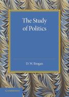 The Study of Politics di D. W. Brogan edito da Cambridge University Press