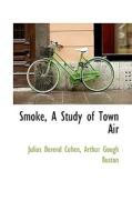 Smoke, A Study Of Town Air di Julius Berend Cohen, Arthur Gough Ruston edito da Bibliolife